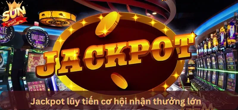 Jackpot lũy tiến cơ hội nhận giải thưởng cao