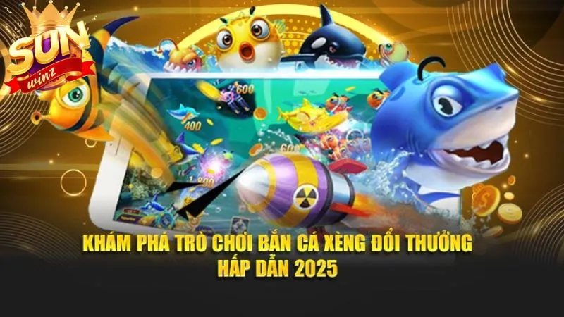 Tổng quan về bắn cá xèng Sunwin 2025